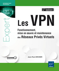 Les VPN - Fonctionnement, mise en oeuvre et maintenance des Réseaux Privés Virtuels [2ième édition]