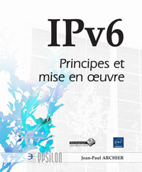 IPv6 - Principes et mise en oeuvre