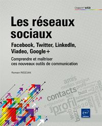 Les réseaux sociaux : Facebook, Twitter, LinkedIn, Viadeo, Google+ - Comprendre et maîtriser ces nou