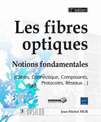 Les fibres optiques - Notions fondamentales (Câbles, Connectique, Composants, Protocoles, Réseaux...