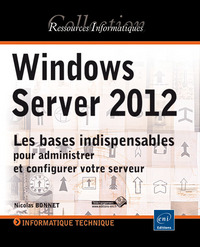 Windows Server 2012 - Les bases indispensables pour administrer et configurer votre serveur