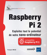 Raspberry Pi 2 - Exploitez tout le potentiel de votre nano-ordinateur (compatible Raspberry Pi 3)