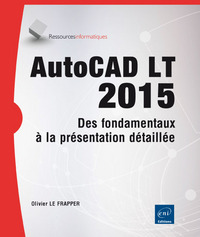 AutoCAD LT 2015 - Des fondamentaux à la présentation détaillée