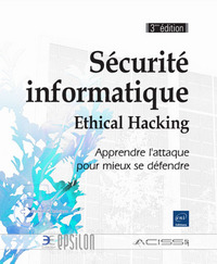 Sécurité informatique - Ethical Hacking - Apprendre l'attaque pour mieux se défendre 3ème édition