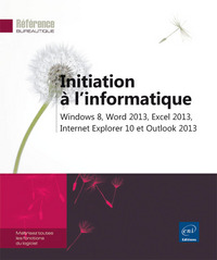 Initiation à l'informatique - Windows 8, Word 2013, Excel 2013, Internet Explorer 10 et Outlook 2013