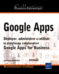 Google Apps - Déployer, administrer et utiliser la plateforme collaborative Google Apps for Business