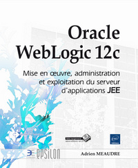 Oracle WebLogic 12c - Mise en oeuvre, administration et exploitation du serveur d'applications JEE