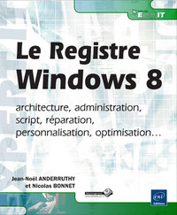 Le Registre Windows 8 - architecture, administration, script, réparation, personnalisation, optimisa