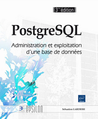 PostgreSQL - Administration et exploitation d'une base de données (3ième édition)