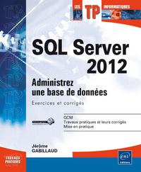 SQL Server 2012 - Administrez une base de données : Exercices et corrigés