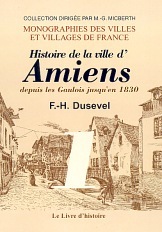 Histoire de la ville d'Amiens - depuis les Gaulois jusqu'en 1830...