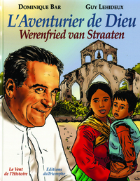 LE VENT DE L'HISTOIRE - L'AVENTURIER DE DIEU, WERENFRIED VAN STRAATEN
