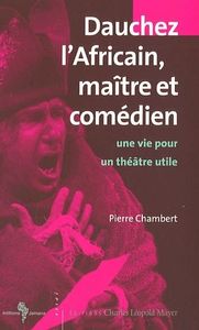 DAUCHEZ L'AFRICAIN, MAITRE ET COMEDIEN - UNE VIE POUR UN THEATRE UTILE