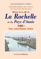 Histoire de la ville de La Rochelle et du pays d'Aunis - composée d'après les auteurs et les titres originaux et enrichie de divers plans