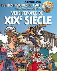 Petites histoires de l'Art racontées aux enfants Vers l'épopée du XIXe s.