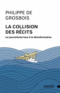 LA COLLISION DES RECITS - LE JOURNALISME FACE A LA DESINFORM