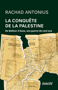 LA CONQUETE DE LA PALESTINE - DE BALFOUR A GAZA, UNE GUERRE