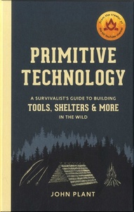 PRIMITIVE TECHNOLOGY : A SURVIVALIST'S GUIDE TO BUILDING TOOLS, SHELTERS & MORE IN THE WILD /ANGLAIS