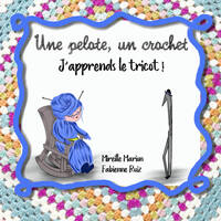 UNE PELOTE, UN CROCHET? J'APPRENDS LE TRICOT !