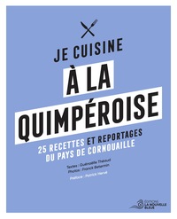JE CUISINE A LA QUIMPEROISE - 25 RECETTES, PORTRAITS, ARCHIVES, REPORTAGES...