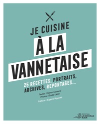 JE CUISINE A LA VANNETAISE - 25 RECETTES, PORTRAITS, ARCHIVES, REPORTAGES...