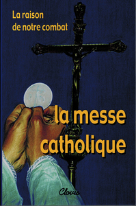 LA RAISON DE NOTRE COMBAT, LA MESSE CATHOLIQUE