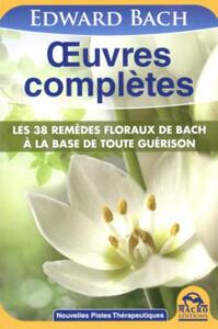 OEUVRES COMPLETES LES 38 REMEDES FLORAUX DE BACH A LA BASE DE TOUTE GUERISON