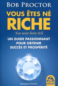 VOUS ETES NE RICHE - YOU WERE BORN RICH  UN GUIDE PASSIONNANT POUR OBTENIR SUCCE - UN GUIDE PASSIONA