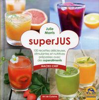 SUPERJUS 100 RECETTES DELICIEUSES STIMULANTES ET NUTRITIVES PREPAREES AVEC DES S