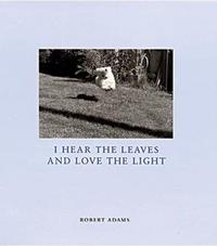 ROBERT ADAMS I HEAR THE LEAVES AND LOVE THE LIGHT /ANGLAIS