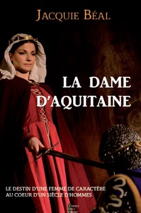 LA DAME D'AQUITAINE - LE DESTIN D UNE FEMME DE CARACTERE DANS UN SIECLE D HOMMES