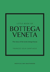 LITTLE BOOK OF BOTTEGA VENETA - THE STORY OF THE ICONIC FASHION HOUSE