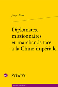 Diplomates, missionnaires et marchands face à la Chine impériale