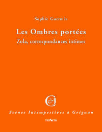 LES OMBRES PORTEES - ZOLA, CORRESPONDANTES INTIMES