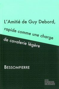 L' AMITIE DE GUY DEBORD, RAPIDE COMME UNE CHARGE DE CAVALERIE LEGERE