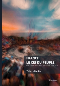 FRANCE, LE CRI DU PEUPLE - CHRONIQUE D'UN PAYS QU'ON N'ECOUTE PLUS