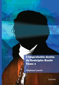 L'improbable destin de Rodolphe Bauër - Tome 1