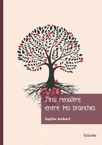 J'irai renaître entre tes branches