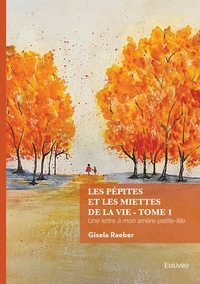 LES PEPITES ET LES MIETTES DE LA VIE - TOME 1 - UNE LETTRE A MON ARRIERE-PETITE-FILLE