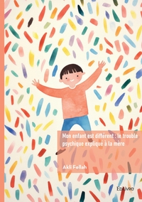Mon enfant est différent : le trouble psychique expliqué à la mère