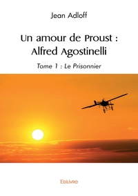 UN AMOUR DE PROUST ALFRED AGOSTINELLI - TOME 1 : LE PRISONNIER