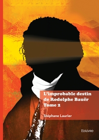 L'improbable destin de Rodolphe Bauër - Tome 2