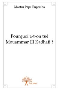 Pourquoi a t on tué mouammar el kadhafi ?