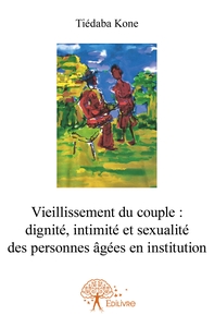 Vieillissement du couple: dignité, intimité et sexualité des personnes âgées en institution
