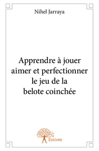 Apprendre à jouer aimer et perfectionner le jeu de la belote coinchée