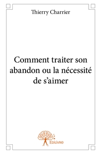 Comment traiter son abandon ou la nécessité de s'aimer