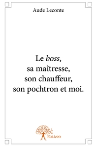 Le boss, sa maîtresse, son chauffeur, son pochtron et moi