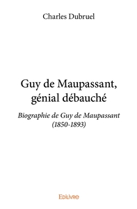 Guy de Maupassant, génial débauché