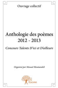 Anthologie des poèmes 2012 - 2013 - Concours Talents D'ici et D'ailleurs