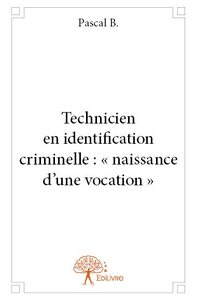 Technicien en identification criminelle : « naissance d’une vocation »
